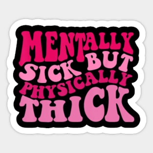 Mentally Sick But Physically Thick Groovy Humor Sticker